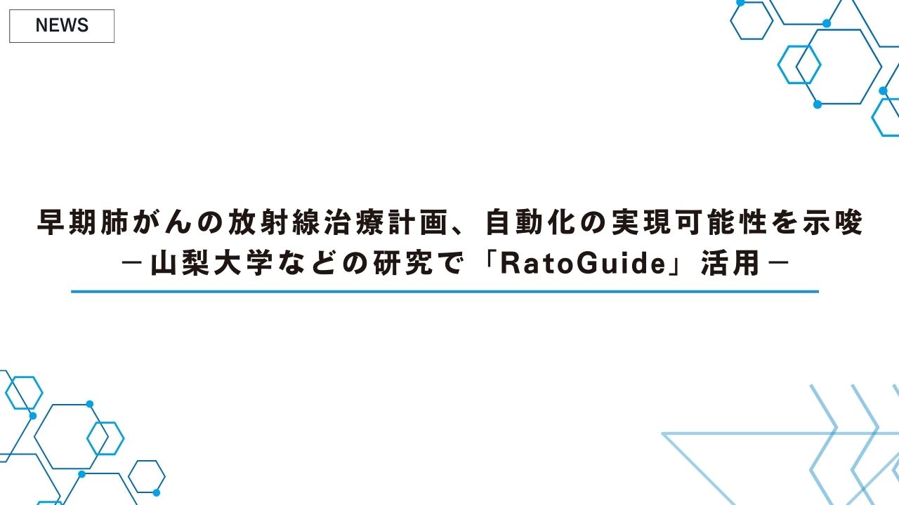 早期肺がんの放射線治療計画、自動化の実現可能性を示唆 －山梨大学などの研究で「RatoGuide」活用－