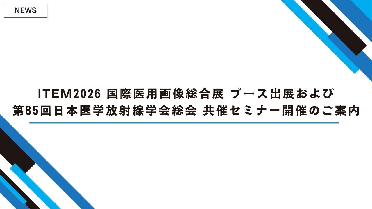 ITEM2026 国際医用画像総合展 ブース出展および第85回日本医学放射線学会総会 共催セミナー開催のご案内